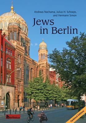 Jews in Berlin. a Comprehensive History of Jewish Life and Jewish Culture in the German Capital Up to 2013 by Andreas Nachama, Hermann Simon, Julius H. Schoeps