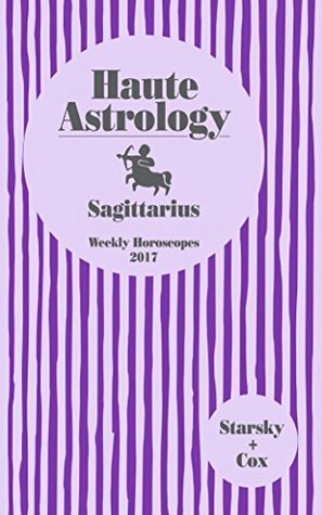 Haute Astrology Sagittarius Weekly Horoscopes 2017 (Haute Astrology 2017 Book 9) by Quinn Cox, Stella Starsky