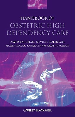 Handbook of Obstetric High Dependency Care by Neville Robinson, Nuala Lucas, David Vaughan