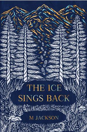 The Ice Sings Back by M. Jackson