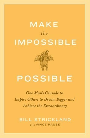 Making the Impossible Possible: One Man's Blueprint for Unlocking Your Hidden Potential and Achieving the Extraordinary by Bill Strickland