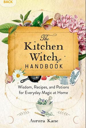 The Kitchen Witch Handbook: Wisdom, Recipes, and Potions for Everyday Magic at Home (Mystical Handbook) by Aurora Kane