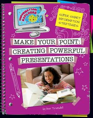 Make Your Point: Creating Powerful Presentations by Ann Truesdell