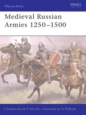 Medieval Russian Armies 1250–1500 by Viacheslav Shpakovsky, Angus McBride, David Nicolle