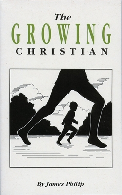 The Growing Christian by James Philip