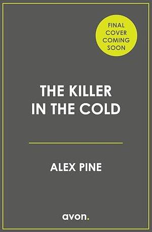 The Killer in the Cold: Uncover the most chilling thriller of 2024 by Alex Pine, Alex Pine