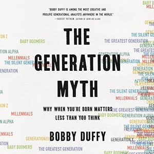 The Generation Myth: Why When You're Born Matters Less Than You Think by Bobby Duffy