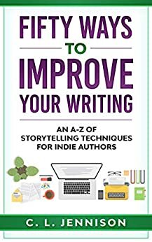 A-Z of Storytelling Techniques for Authors: 50 ways to make your writing better by C.L. Jennison