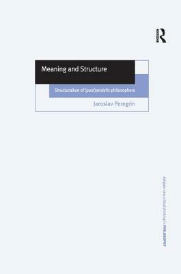 Meaning and Structure: Structuralism of (Post)Analytic Philosophers by Jaroslav Peregrin