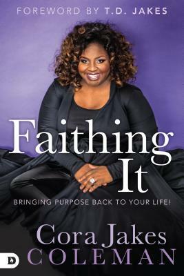 Faithing It: Bringing Purpose Back to Your Life! by Cora Jakes Coleman