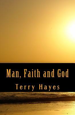 Man, Faith and God by Terry Hayes