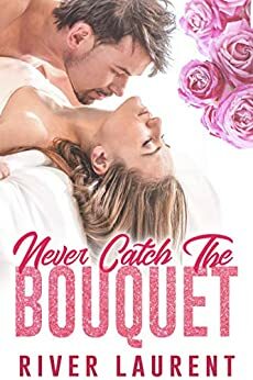 Never Catch The Bouquet by River Laurent