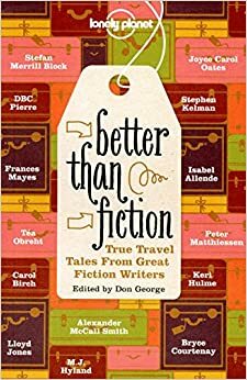 Better Than Fiction: True Travel Tales from Great Fiction Writers by Alexander McCall Smith