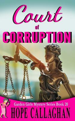 Court of Corruption: A Garden Girls Cozy Mystery by Hope Callaghan