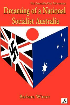 Dreaming of a National Socialist Australia by Barbara Winter