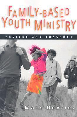 Family- Based Youth Ministry by Mark DeVries, Mark DeVries