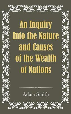 An Inquiry Into the Nature and Causes of the Wealth of Nations by Adam Smith