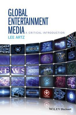 Global Entertainment Media: A Critical Introduction by Lee Artz