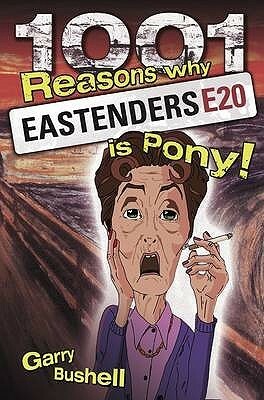 1001 Reasons Why Eastenders Is Pony! by Paul Goodwin, Garry Bushell