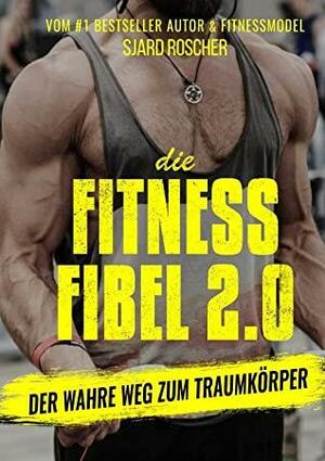 Die Fitness Fibel 2.0 by Sjard Roscher