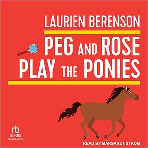 Peg and Rose Play the Ponies by Laurien Berenson