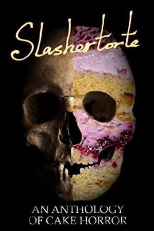 Slashertorte: An Anthology of Cake Horror by R.J. Joseph, Douglas Ford, Ben Walker, E. Seneca, Tiffany Michelle Brown, Stephanie Yu, V. Castro, Sam Richard, Jackson Nash, Risa Wolf