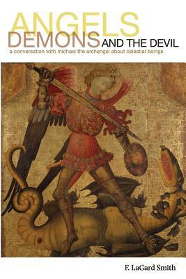 Angels, Demons, and the Devil by F. Lagard Smith