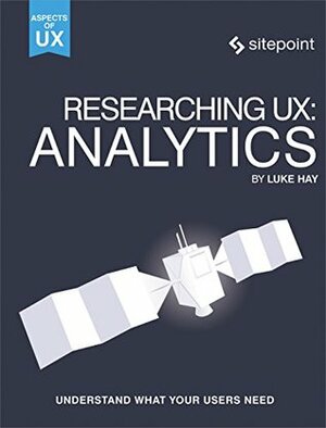 Researching UX: Analytics: Understanding Is the Heart of Great UX (Aspects of Ux) by Luke Hay