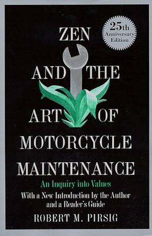 Zen and the Art of Motorcycle Maintenance: An Inquiry into Values by Robert M. Pirsig