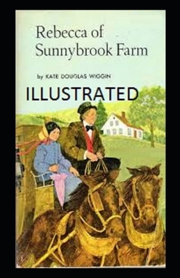 Rebecca of Sunnybrook Farm Illustrated by Kate Douglas Wiggin