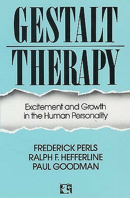 Gestalt Therapy: Excitement and Growth in the Human Personality by Paul Goodman, Frederick Salomon Perls, Ralph F. Hefferline