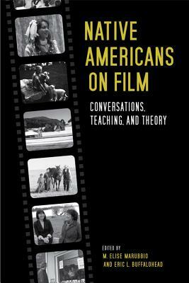 Native Americans on Film: Conversations, Teaching, and Theory by 