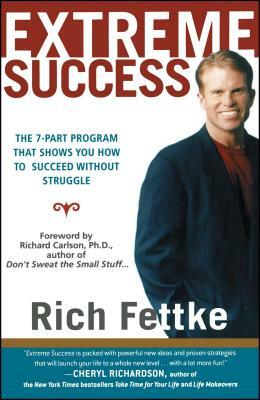 Extreme Success: The 7-Part Program That Shows You How to Succeed Without Struggle by Rich Fettke