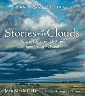 Stories in the Clouds: Weather Science and Mythology from Around the World by Joan Galat