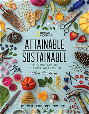 Attainable Sustainable: The Lost Art of Self-Reliant Living by Kris Bordessa