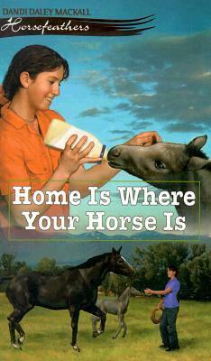 Home is Where Your Horse is by Dandi Daley Mackall