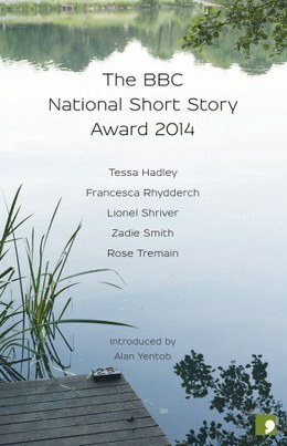 The BBC National Short Story Award 2014 by Rose Tremain, Tessa Hadley, Francesca Rhydderch, Zadie Smith, Lionel Shriver