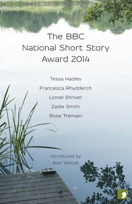 The BBC National Short Story Award 2014 by Francesca Rhydderch, Zadie Smith, Lionel Shriver, Rose Tremain, Tessa Hadley