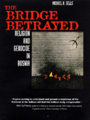 The Bridge Betrayed, Volume 11: Religion and Genocide in Bosnia by Michael A. Sells