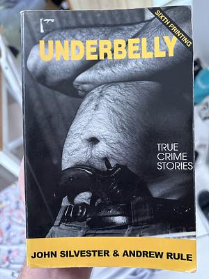 Underbelly: True Crime Stories by John Silvester, Andrew Rule