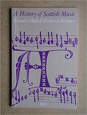 A History of Scottish Music by Frederick Rimmer, Kenneth Elliott