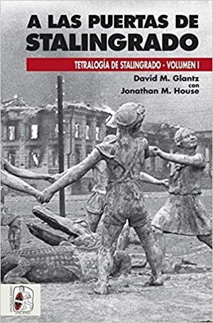 A Las Puertas de Stalingrado: Tetralogía de Stalingrado, Volumen I by David M. Glantz, Jonathan M. House