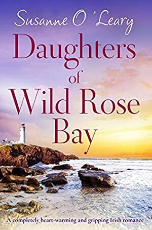 Daughters of Wild Rose Bay by Susanne O'Leary