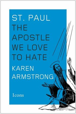 St Paul: The Apostle We Love to Hate by Karen Armstrong
