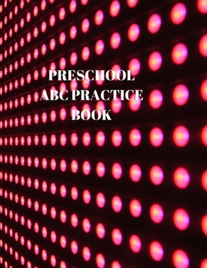 Preschool ABC Practice Book: Beginner's English Handwriting Book 110 Pages of 8.5 Inch X 11 Inch Wide and Intermediate Lines with Pages for Each Le by Larry Sparks