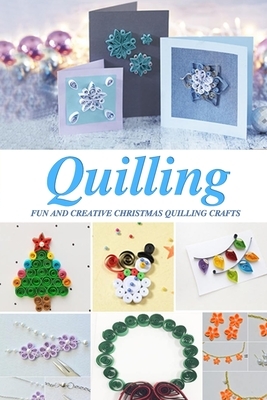 Quilling: Fun and Creative Christmas Quilling Crafts: Gift Ideas for Christmas by Wendy Howe
