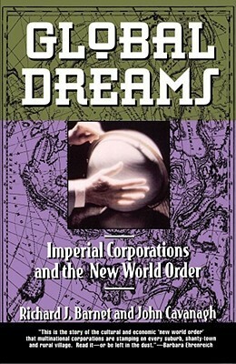 Global Dreams: Imperial Corporations and the New World Order by Richard J. Barnet