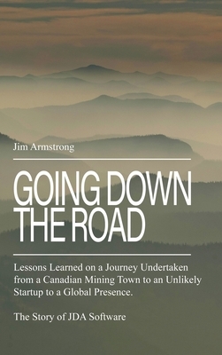 Going Down the Road: Lessons learned on a journey undertaken from a Canadian mining town to an unlikely startup to a global presence. The S by Jim Armstrong