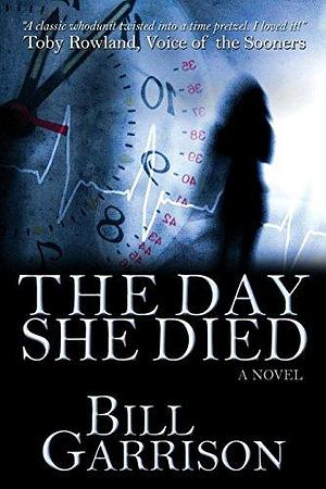 The Day She Died: A Time-Travel Mystery by Bill Garrison, Bill Garrison