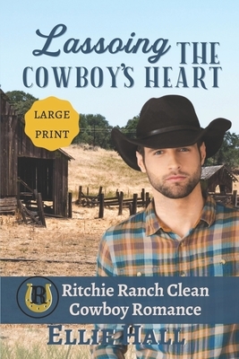 Lassoing the Cowboy's Heart: Large Print by Ellie Hall